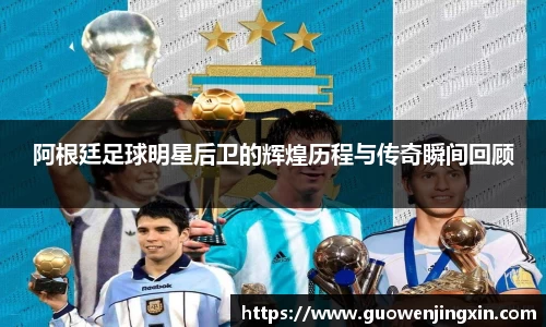 阿根廷足球明星后卫的辉煌历程与传奇瞬间回顾