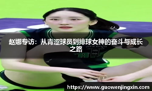 赵娜专访：从青涩球员到排球女神的奋斗与成长之路
